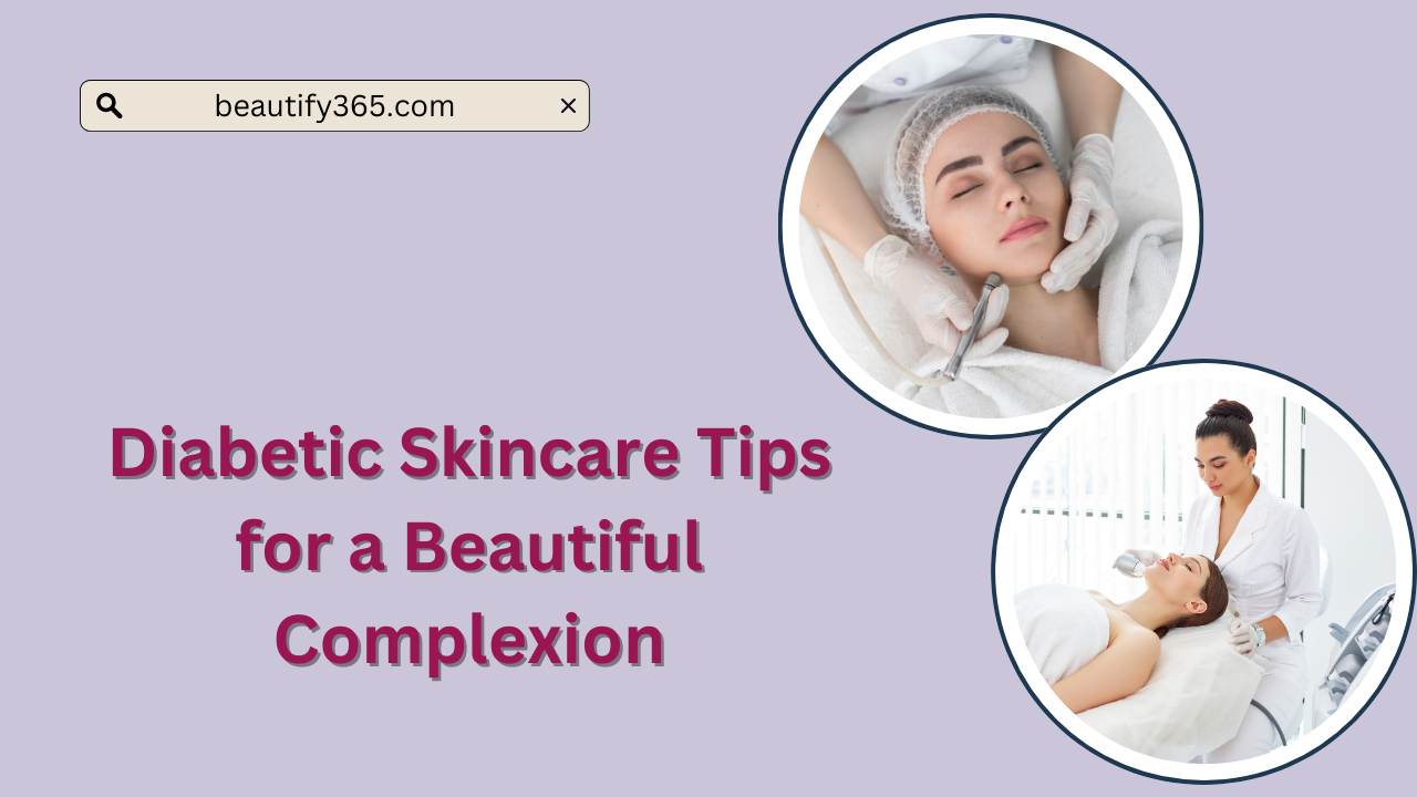 Diabetic Skincare Tips for a Beautiful Complexion