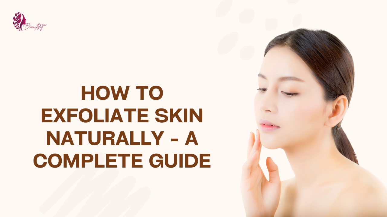 How to Exfoliate Skin Naturally - A Complete Guide