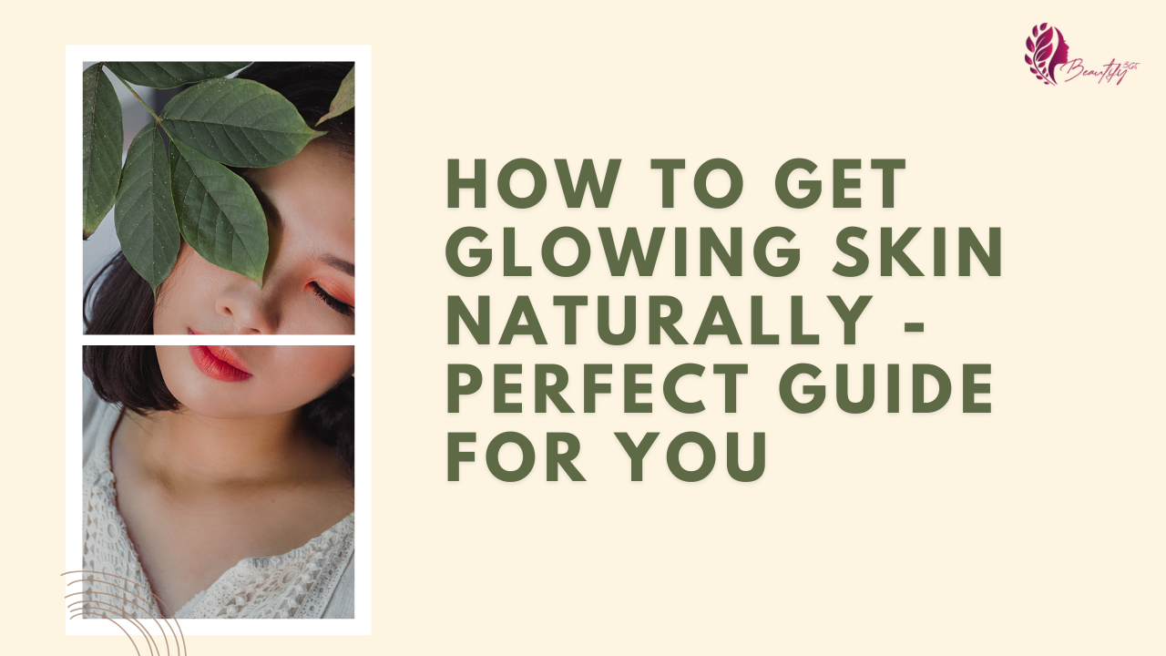 How to Get Glowing Skin Naturally - The Ultimate Guide You Need!