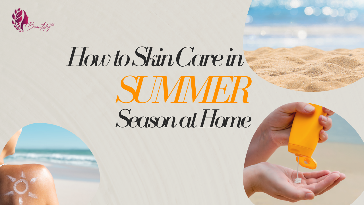 How to Skin Care in Summer Season at Home? - Beautify 365