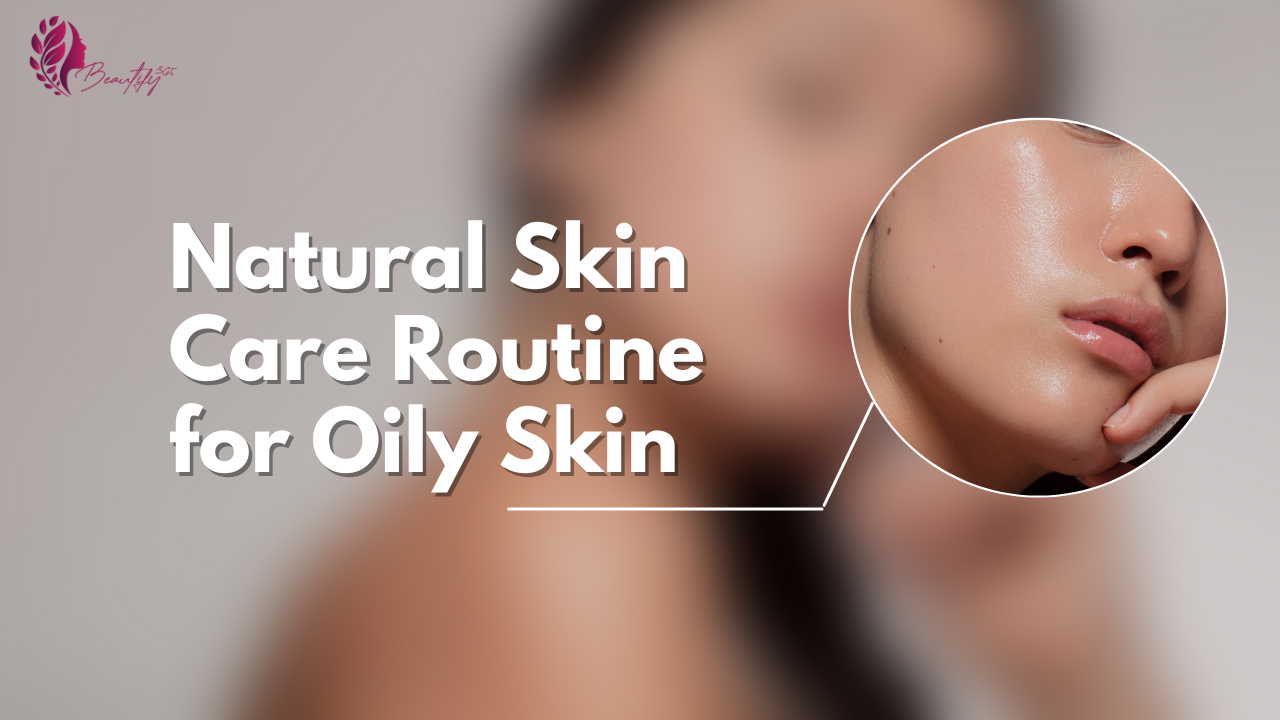 Natural Skin Care Routine for Oily Skin - Glowing Results!