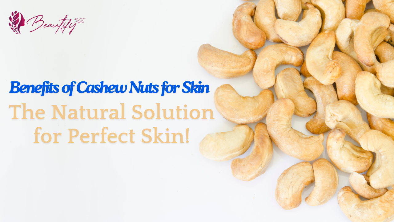 Benefits of Cashew Nuts for Skin: The Natural Solution for Perfect Skin!